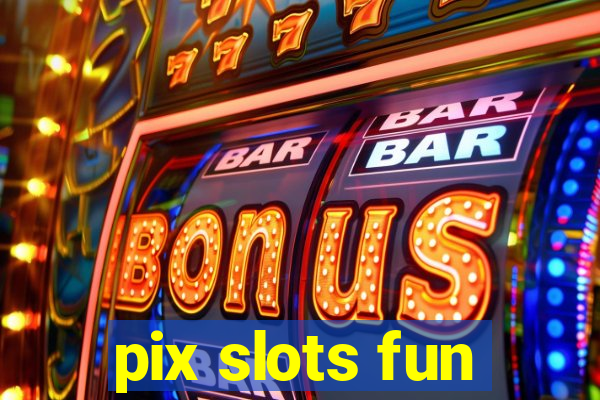 pix slots fun